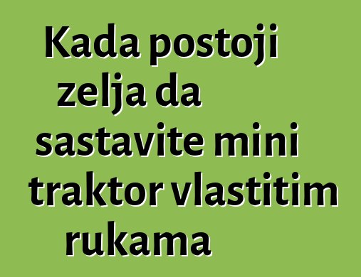 Kada postoji želja da sastavite mini traktor vlastitim rukama