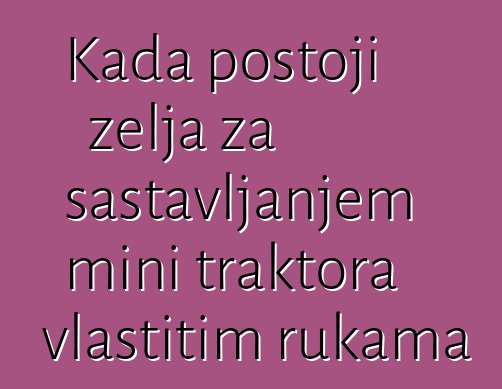 Kada postoji želja za sastavljanjem mini traktora vlastitim rukama