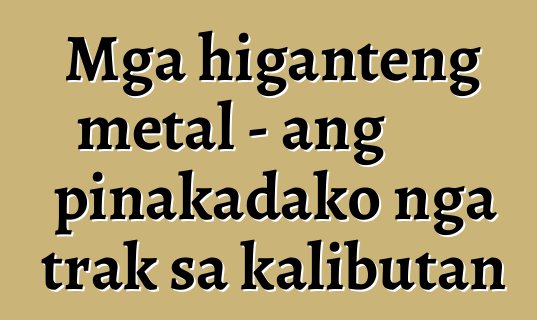 Mga higanteng metal - ang pinakadako nga trak sa kalibutan