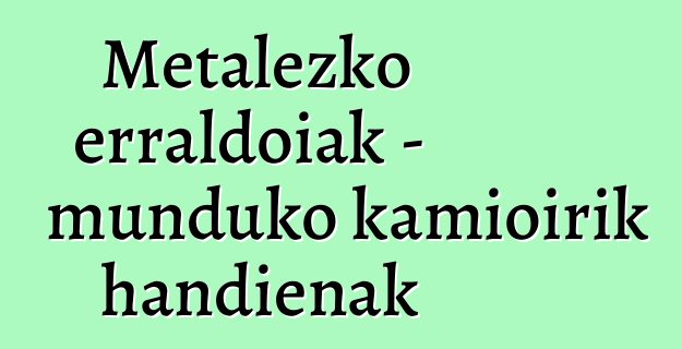 Metalezko erraldoiak - munduko kamioirik handienak