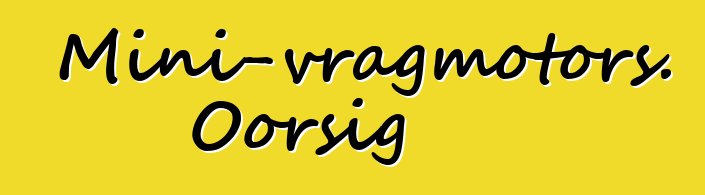 Mini-vragmotors. Oorsig