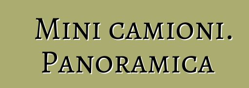 Mini camioni. Panoramica