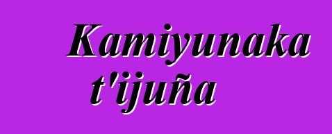 Kamiyunaka t’ijuña
