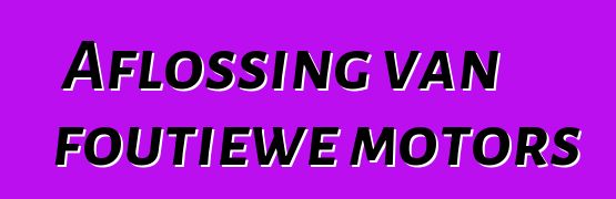 Aflossing van foutiewe motors