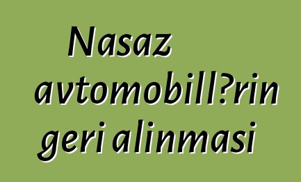 Nasaz avtomobillərin geri alınması