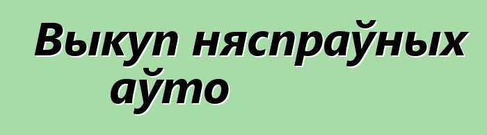 Выкуп няспраўных аўто