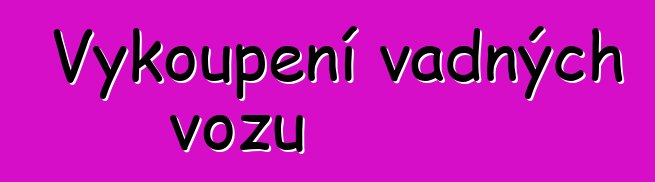 Vykoupení vadných vozů