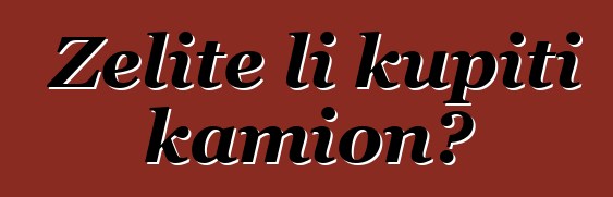 Želite li kupiti kamion?