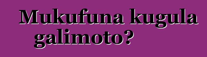 Mukufuna kugula galimoto?