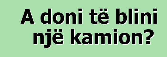 A doni të blini një kamion?