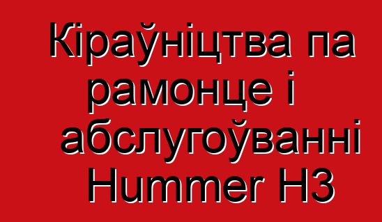 Кіраўніцтва па рамонце і абслугоўванні Hummer H3