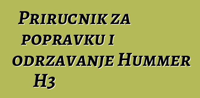 Priručnik za popravku i održavanje Hummer H3