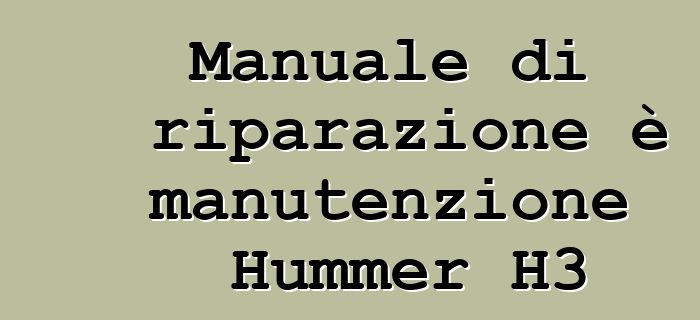 Manuale di riparazione è manutenzione Hummer H3