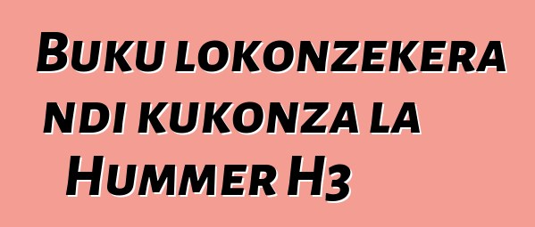 Buku lokonzekera ndi kukonza la Hummer H3