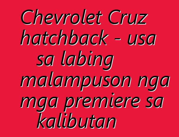 Chevrolet Cruz hatchback - usa sa labing malampuson nga mga premiere sa kalibutan