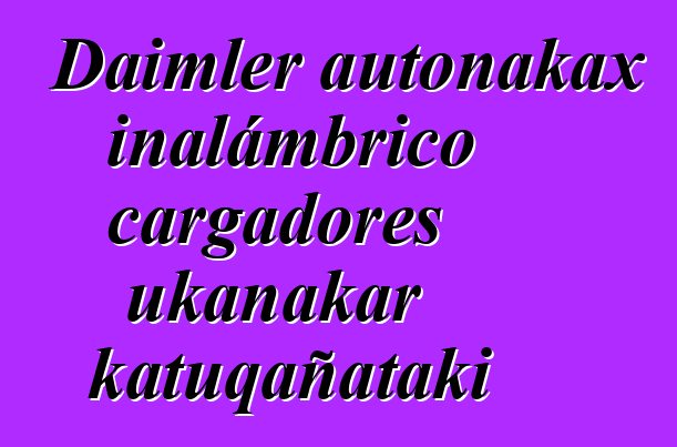 Daimler autonakax inalámbrico cargadores ukanakar katuqañataki