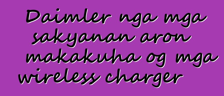 Daimler nga mga sakyanan aron makakuha og mga wireless charger