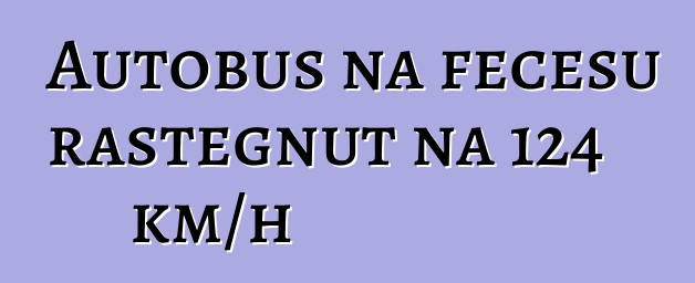 Autobus na fecesu rastegnut na 124 km/h