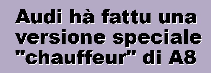 Audi hà fattu una versione speciale "chauffeur" di A8
