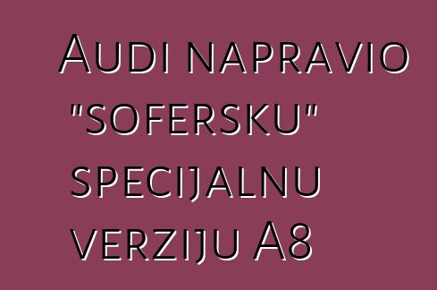 Audi napravio "šofersku" specijalnu verziju A8