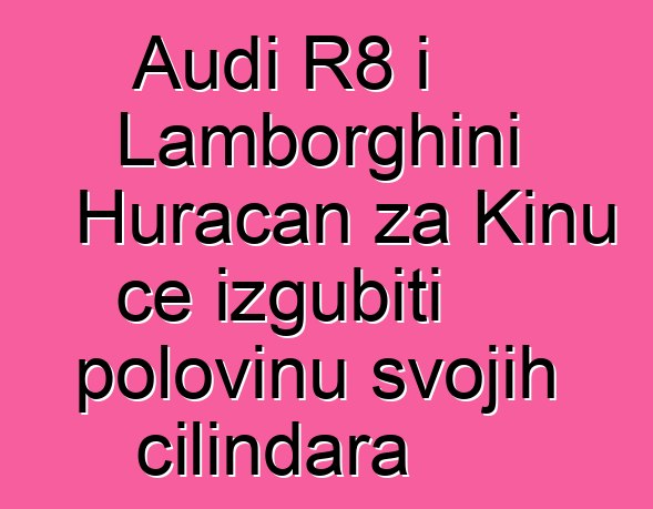 Audi R8 i Lamborghini Huracan za Kinu će izgubiti polovinu svojih cilindara