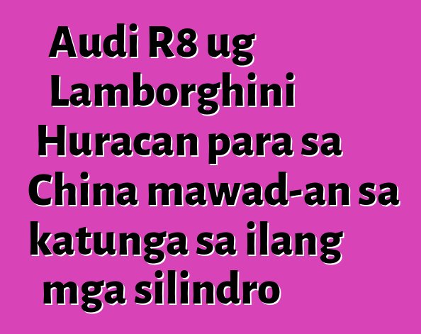 Audi R8 ug Lamborghini Huracan para sa China mawad-an sa katunga sa ilang mga silindro