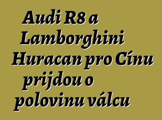 Audi R8 a Lamborghini Huracan pro Čínu přijdou o polovinu válců