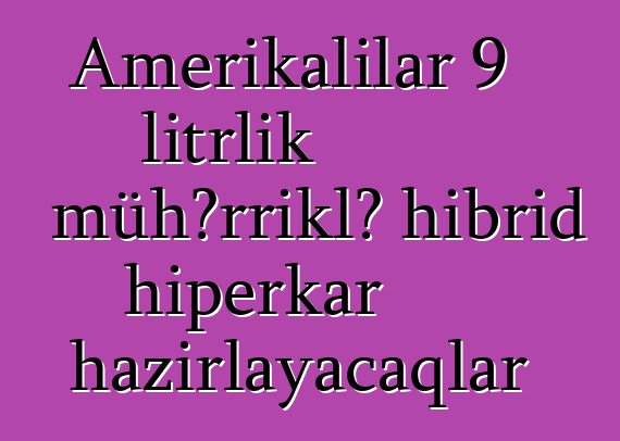Amerikalılar 9 litrlik mühərriklə hibrid hiperkar hazırlayacaqlar