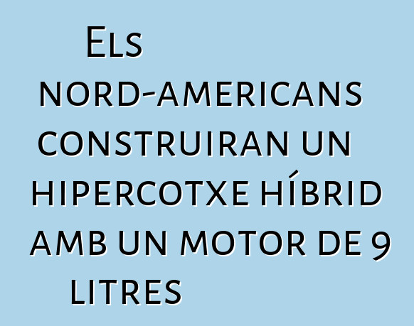 Els nord-americans construiran un hipercotxe híbrid amb un motor de 9 litres