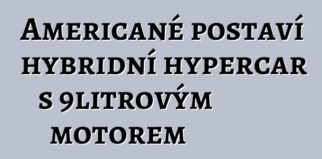 Američané postaví hybridní hypercar s 9litrovým motorem
