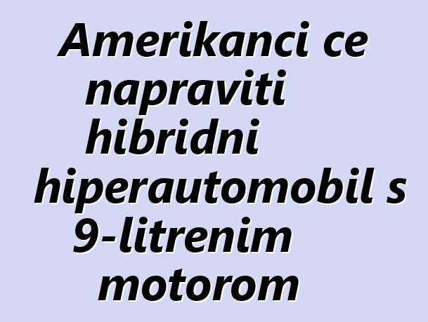 Amerikanci će napraviti hibridni hiperautomobil s 9-litrenim motorom