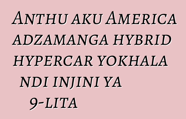Anthu aku America adzamanga hybrid hypercar yokhala ndi injini ya 9-lita