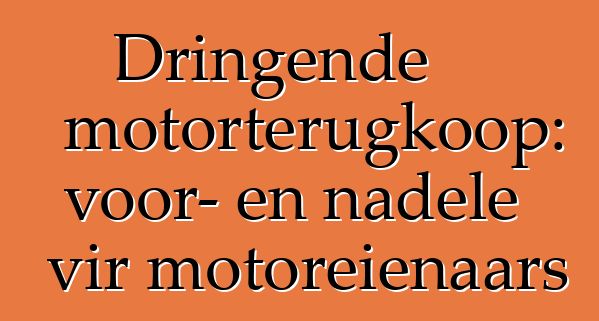Dringende motorterugkoop: voor- en nadele vir motoreienaars