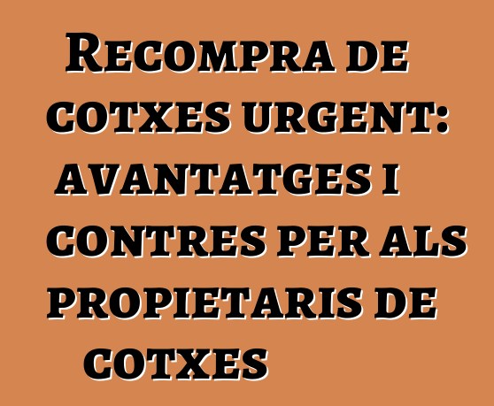 Recompra de cotxes urgent: avantatges i contres per als propietaris de cotxes