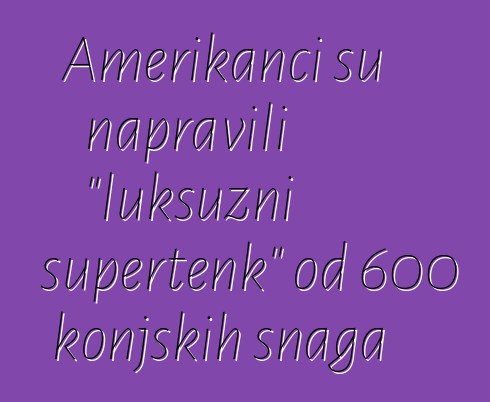 Amerikanci su napravili "luksuzni supertenk" od 600 konjskih snaga
