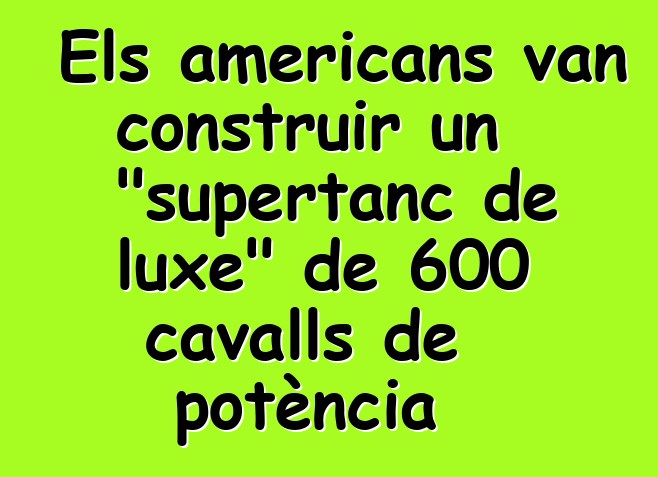 Els americans van construir un "supertanc de luxe" de 600 cavalls de potència