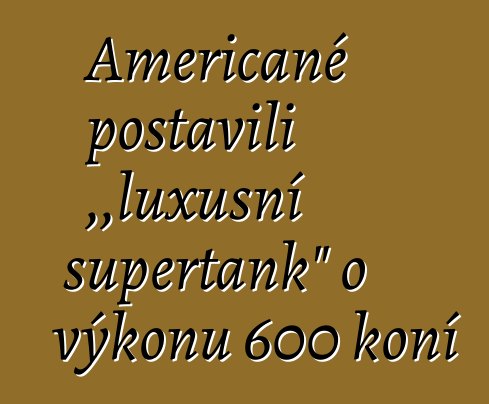Američané postavili „luxusní supertank“ o výkonu 600 koní
