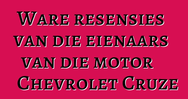 Ware resensies van die eienaars van die motor Chevrolet Cruze