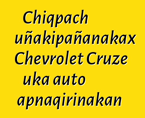 Chiqpach uñakipañanakax Chevrolet Cruze uka auto apnaqirinakan