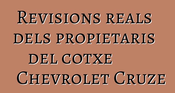 Revisions reals dels propietaris del cotxe Chevrolet Cruze