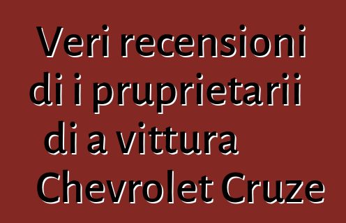 Veri recensioni di i pruprietarii di a vittura Chevrolet Cruze