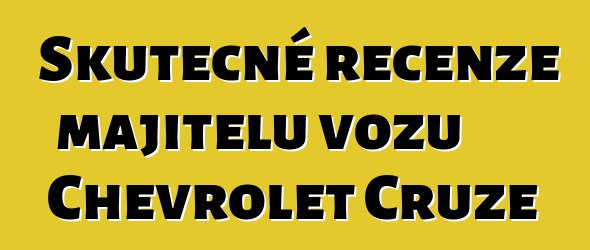 Skutečné recenze majitelů vozu Chevrolet Cruze