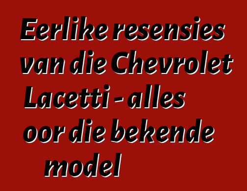 Eerlike resensies van die Chevrolet Lacetti - alles oor die bekende model