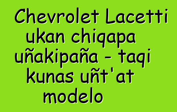 Chevrolet Lacetti ukan chiqapa uñakipaña - taqi kunas uñt’at modelo