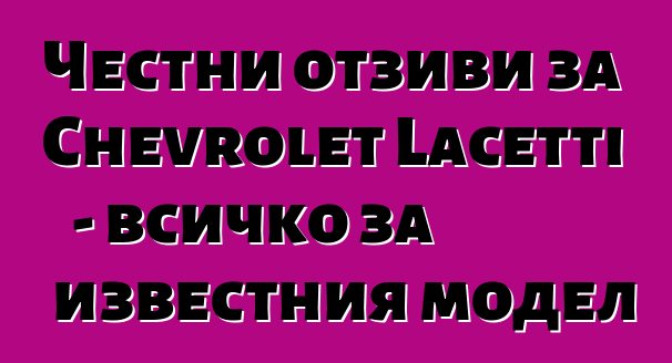 Честни отзиви за Chevrolet Lacetti - всичко за известния модел