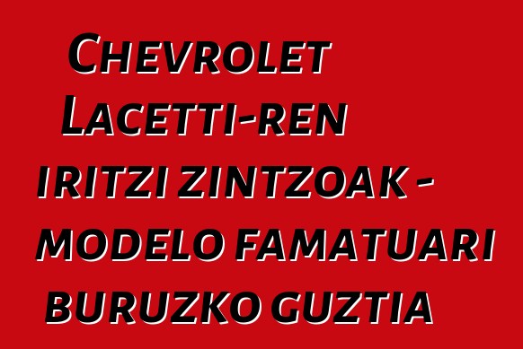 Chevrolet Lacetti-ren iritzi zintzoak - modelo famatuari buruzko guztia