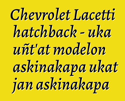 Chevrolet Lacetti hatchback - uka uñt’at modelon askinakapa ukat jan askinakapa