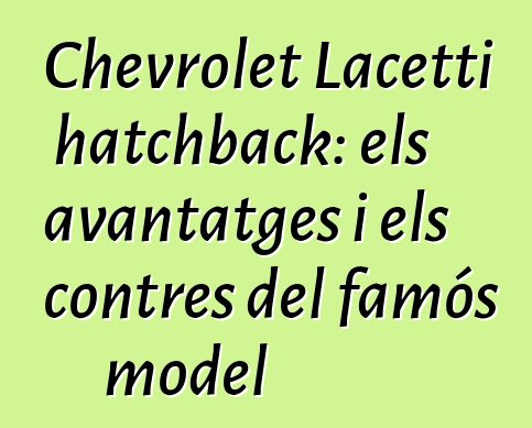 Chevrolet Lacetti hatchback: els avantatges i els contres del famós model