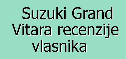 Suzuki Grand Vitara recenzije vlasnika