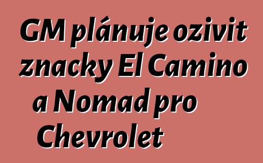 GM plánuje oživit značky El Camino a Nomad pro Chevrolet